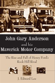 John Gary Anderson and his maverick motor company the rise and fall of Henry Ford's Rock Hill rival cover image