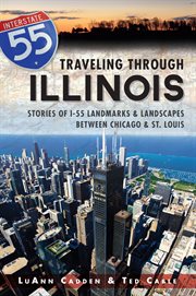 Traveling through Illinois stories of I-55 landmarks & landscapes between Chicago & St. Louis cover image