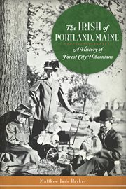 The Irish of Portland, Maine a history of Forest City hibernians cover image