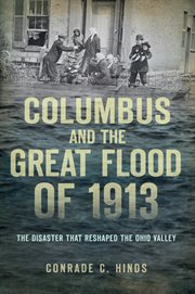Columbus and the Great Flood of 1913 the disaster that reshaped the Ohio Valley cover image