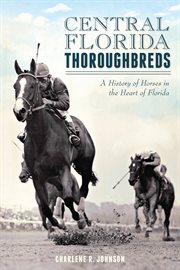 Central Florida thoroughbreds a history of horses in the heart of Florida cover image