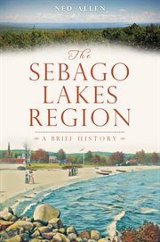 The Sebago Lakes region a brief history cover image