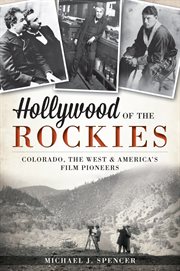 Hollywood of the Rockies Colorado, the West and America's film pioneers cover image