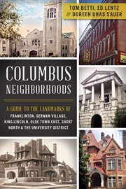 Columbus neighborhoods a guide to the landmarks of Franklinton, German Village, King-Lincoln, Olde Town East, Short North & the University District cover image