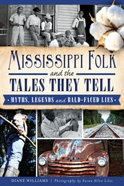 Mississippi folk and the tales they tell myths, legends and bald-faced lies cover image