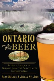 Ontario beer a heady history of brewing from the Great Lakes to the Hudson Bay cover image