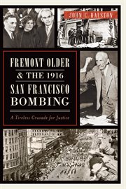 Fremont Older & the 1916 San Francisco bombing a tireless crusade for justice cover image