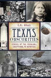 Texas obscurities stories of the peculiar, exceptional and nefarious cover image