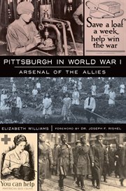 Pittsburgh in World War I : arsenal of the allies cover image