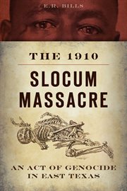 The 1910 Slocum Massacre : an act of genocide in East Texas cover image