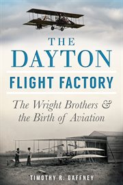 The Dayton flight factory : the Wright brothers and the birth of aviation cover image