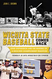 Wichita State baseball comes back Gene Stephenson and the making of a Shocker championship tradition cover image