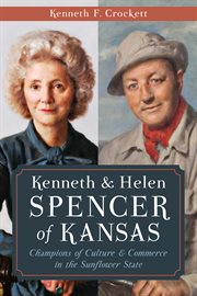 Kenneth & Helen Spencer of Kansas champions of culture & commerce in the Sunflower State cover image
