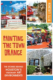 Painting the town orange the stories behind Houston's visionary art environments cover image