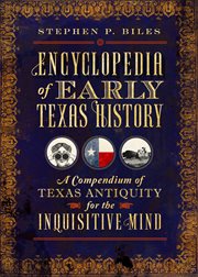 Encyclopedia of early Texas history a compendium of Texas antiquity for the inquisitive mind cover image