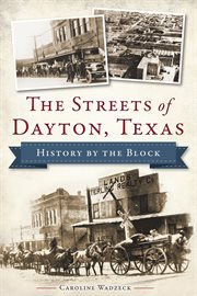 The streets of Dayton, Texas history by the block cover image