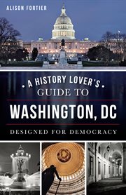 A history lover's guide to Washington, D.C. designed for democracy cover image