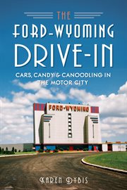 The Ford-Wyoming Drive-in cars, candy & canoodling in the motor city cover image