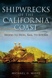 Shipwrecks of the California coast wood to iron, sail to steam cover image