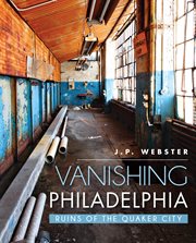 Vanishing Philadelphia Ruins of the Quaker City cover image