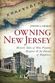 Owning New Jersey historic tales of war, property disputes & the pursuit of happiness cover image