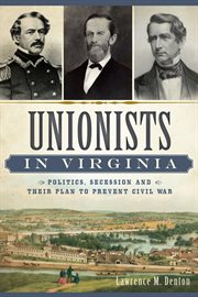Unionists in Virginia politics, secession and their plan to prevent civil war cover image