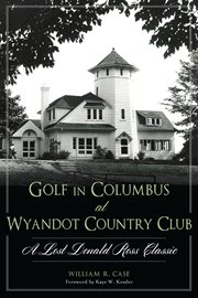 Golf in Columbus at Wyandot Country Club a lost Donald Ross classic cover image