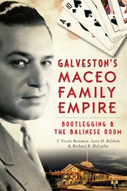 Galveston's Maceo Family Empire Bootlegging and the Balinese Room cover image