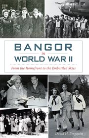 Bangor in World War II from the homefront to the embattled skies cover image