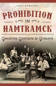 Prohibition in Hamtramck: gangsters, gunfights & getaways cover image