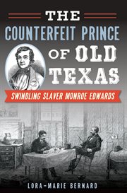 The counterfeit prince of old Texas : swindling slaver Monroe Edwards cover image
