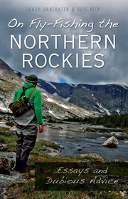 On fly-fishing the northern rockies essays and dubious advice cover image