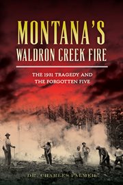 Montana's Waldron Creek fire the 1931 tragedy and the forgotten five cover image