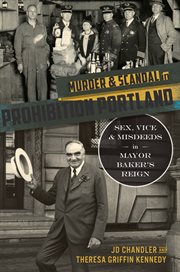 Murder & scandal in prohibition Portland: sex, vice & misdeeds in Mayor Baker's reign cover image