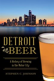 Detroit beer: a history of brewing in the motor city cover image