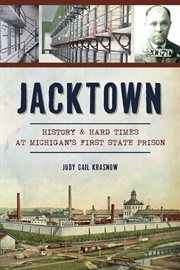 Jacktown: the history of Michigan's first state prison cover image