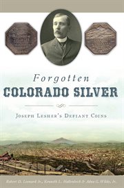 Forgotten Colorado silver : Joseph Lesher's defiant coins cover image