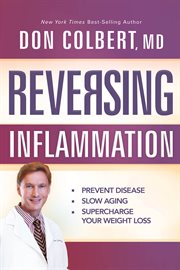 Reversing inflammation : prevent disease, slow aging, and super-charge your weight loss cover image