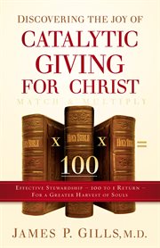 Discovering the joy of catalytic giving - for christ. Effective Stewardship - 100 to 1 Return For a Greater Harvest of Souls cover image