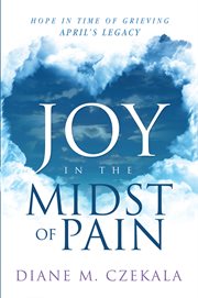Joy in the midst of pain. Hope in Time of Grieving - April's Legacy cover image