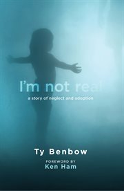 I'm not real. A Story of Neglect and Adoption cover image