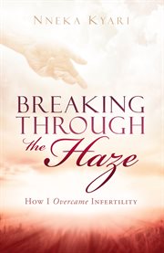 Breaking through the haze. How I Overcame Infertility cover image