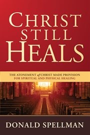 Christ still heals. The Atonement of Christ Made Provision for Spiritual and Physical Healing cover image