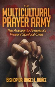The multi-cultural prayer army. The Answer to America's Present Spiritual Crisis cover image