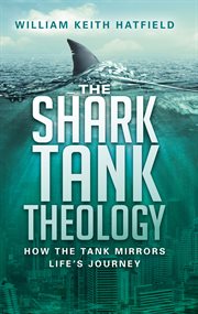 The shark tank theology. How the Tank Mirrors Life's Journey cover image