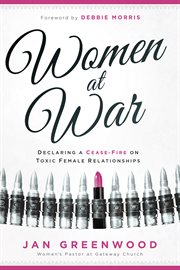 Women at war : declaring a cease-fire on toxic female relationships cover image