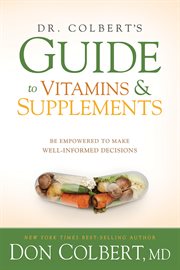 Dr. colbert's guide to vitamins and supplements. Be Empowered to Make Well-Informed Decisions cover image