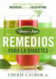 Los remedios para la diabetes de la dama de los jugos. Recetas de jugos, batidos y alimentos orgánicos para una salud óptima cover image