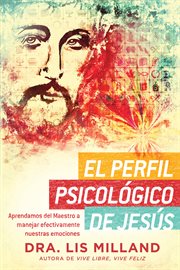 El perfil psicológico de jesús. Aprendamos del Maestro a manejar efectivamente nuestras emociones cover image