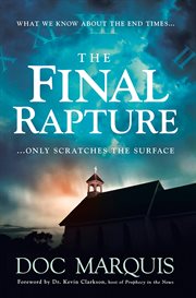 The final rapture. What We Know About the End Times Only Scratches the Surface cover image